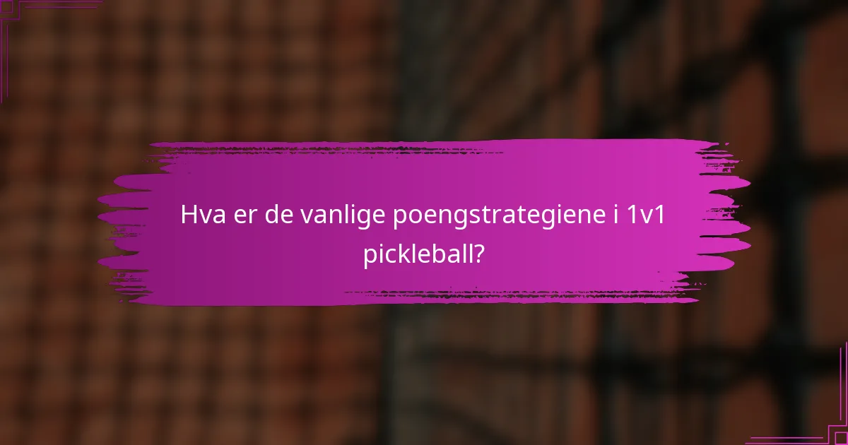 Hva er de vanlige poengstrategiene i 1v1 pickleball?