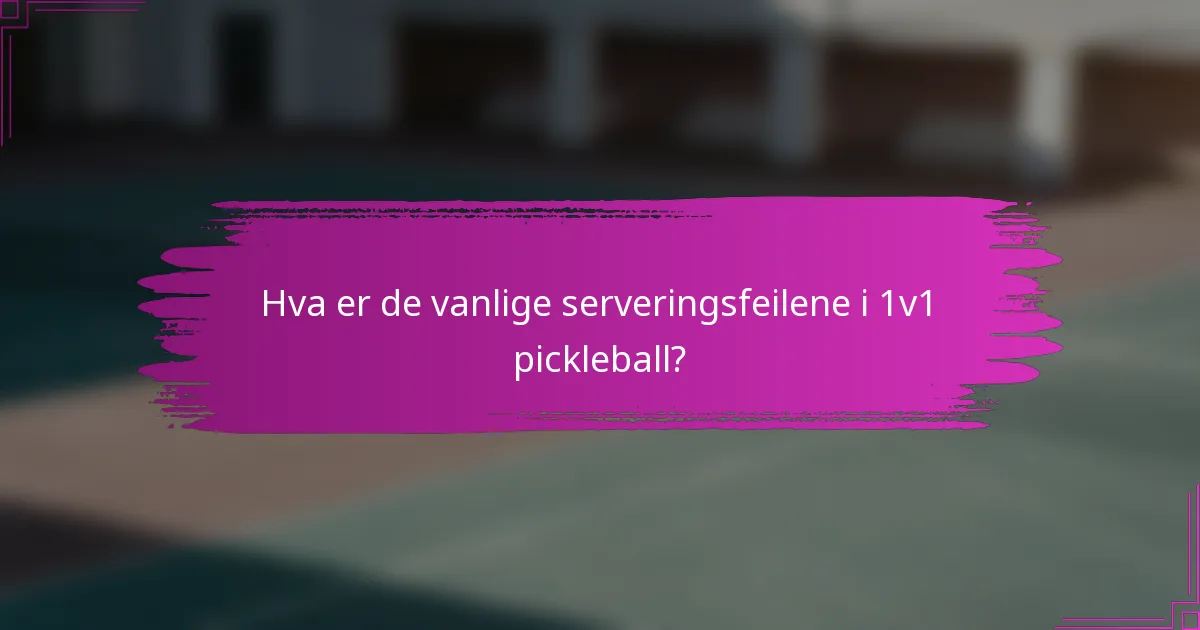 Hva er de vanlige serveringsfeilene i 1v1 pickleball?