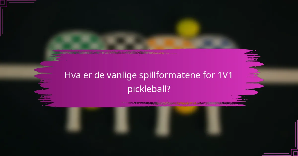 Hva er de vanlige spillformatene for 1V1 pickleball?