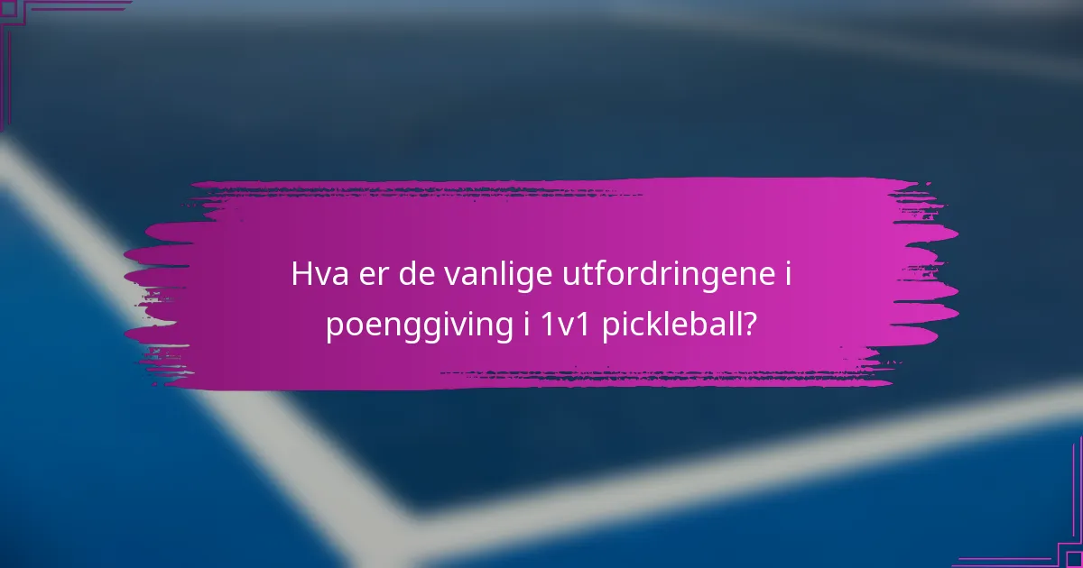 Hva er de vanlige utfordringene i poenggiving i 1v1 pickleball?
