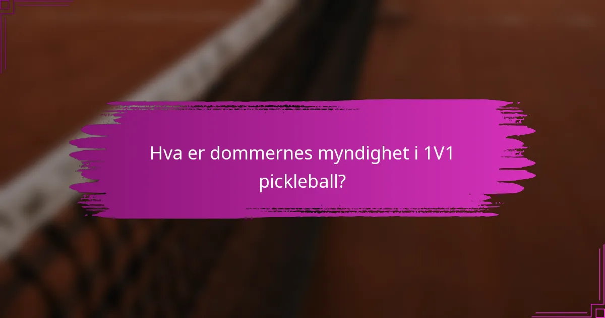 Hva er dommernes myndighet i 1V1 pickleball?