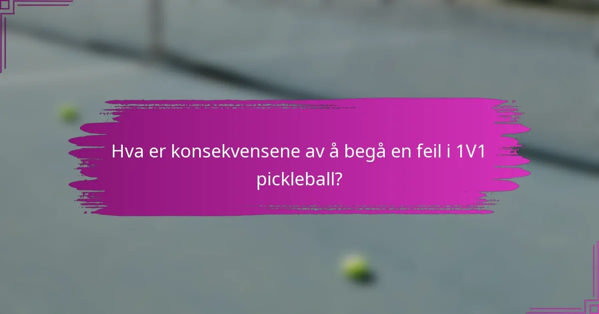 Hva er konsekvensene av å begå en feil i 1V1 pickleball?