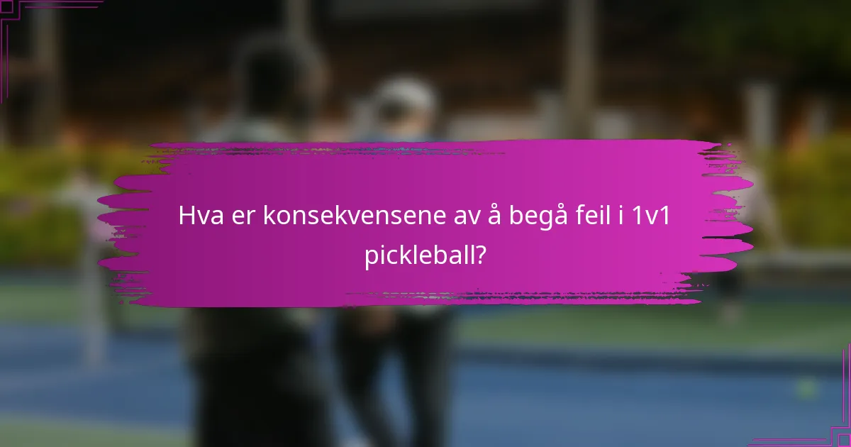 Hva er konsekvensene av å begå feil i 1v1 pickleball?