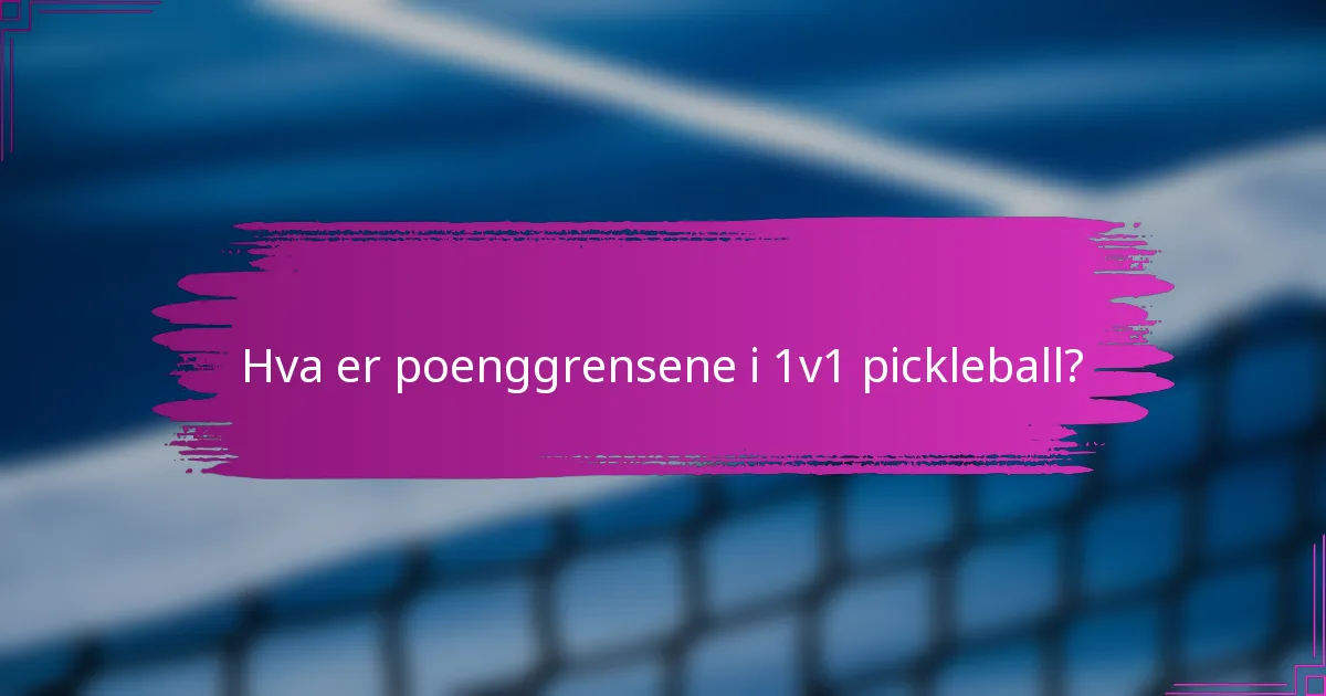 Hva er poenggrensene i 1v1 pickleball?