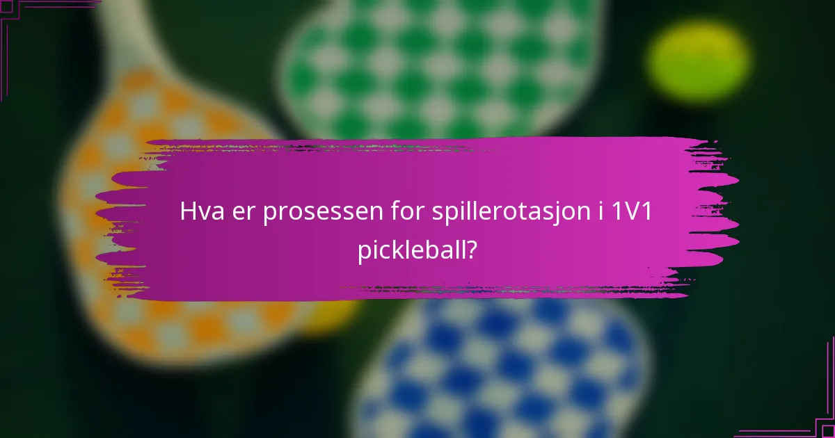 Hva er prosessen for spillerotasjon i 1V1 pickleball?