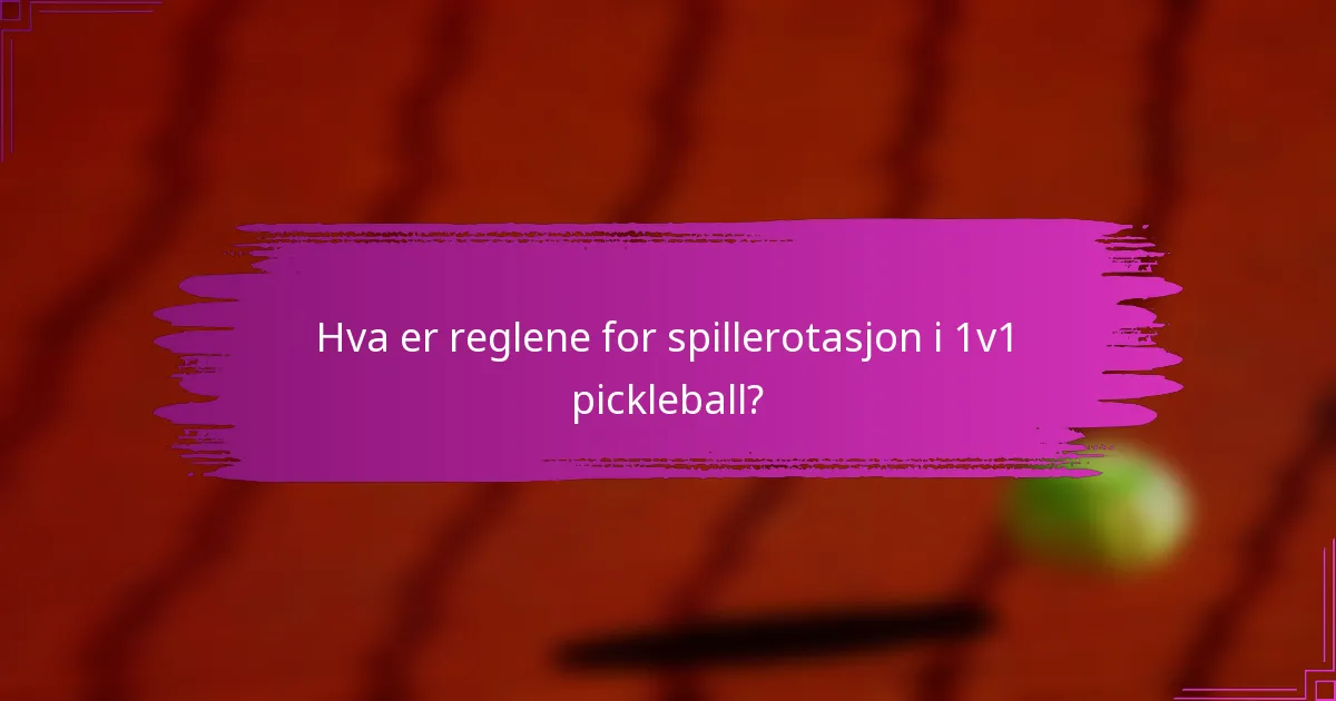 Hva er reglene for spillerotasjon i 1v1 pickleball?