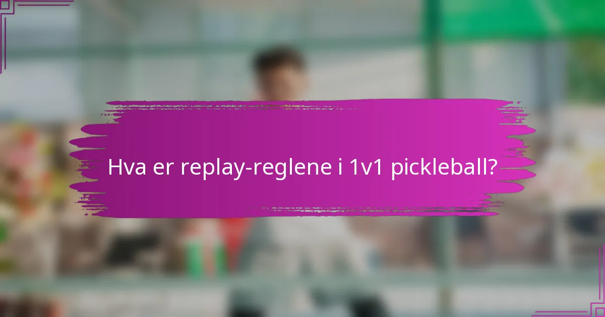 Hva er replay-reglene i 1v1 pickleball?