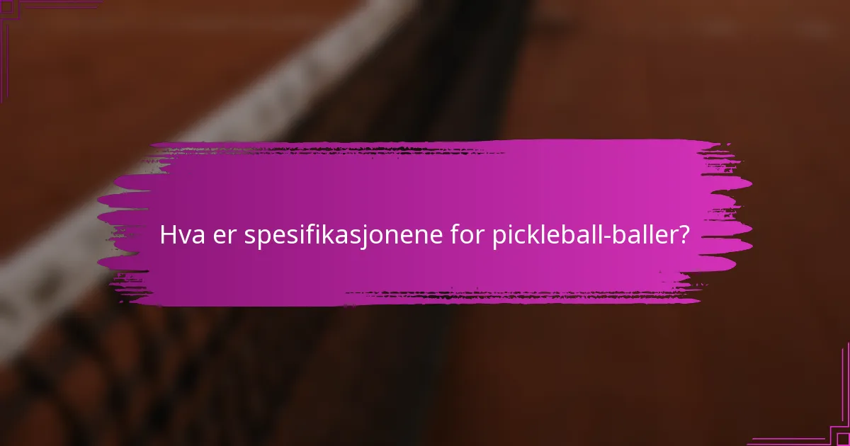 Hva er spesifikasjonene for pickleball-baller?