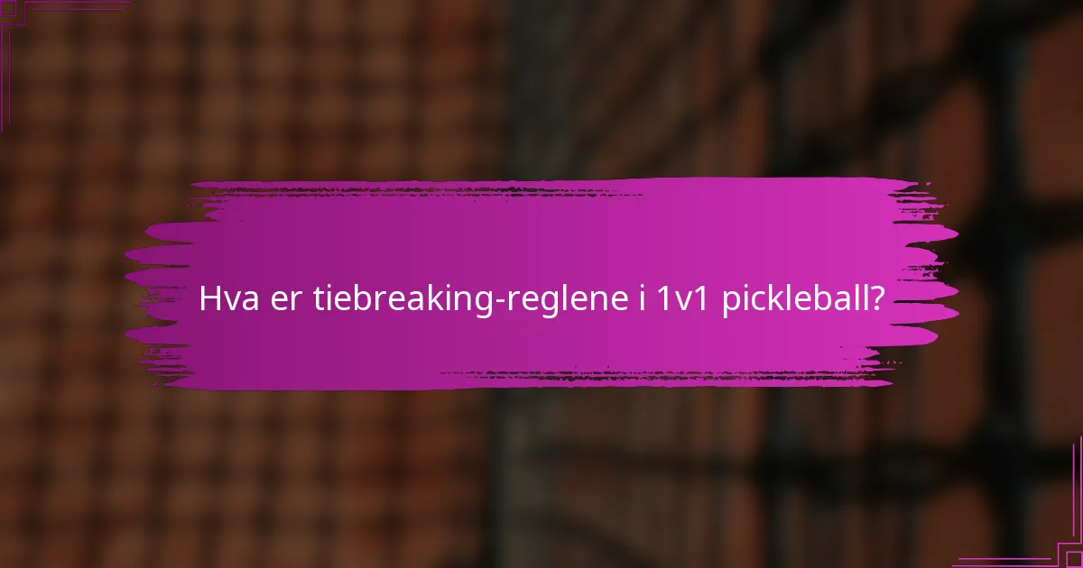 Hva er tiebreaking-reglene i 1v1 pickleball?