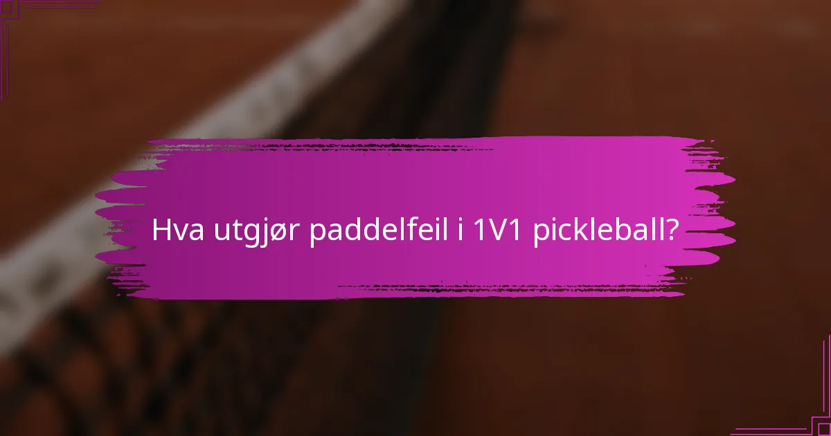 Hva utgjør paddelfeil i 1V1 pickleball?