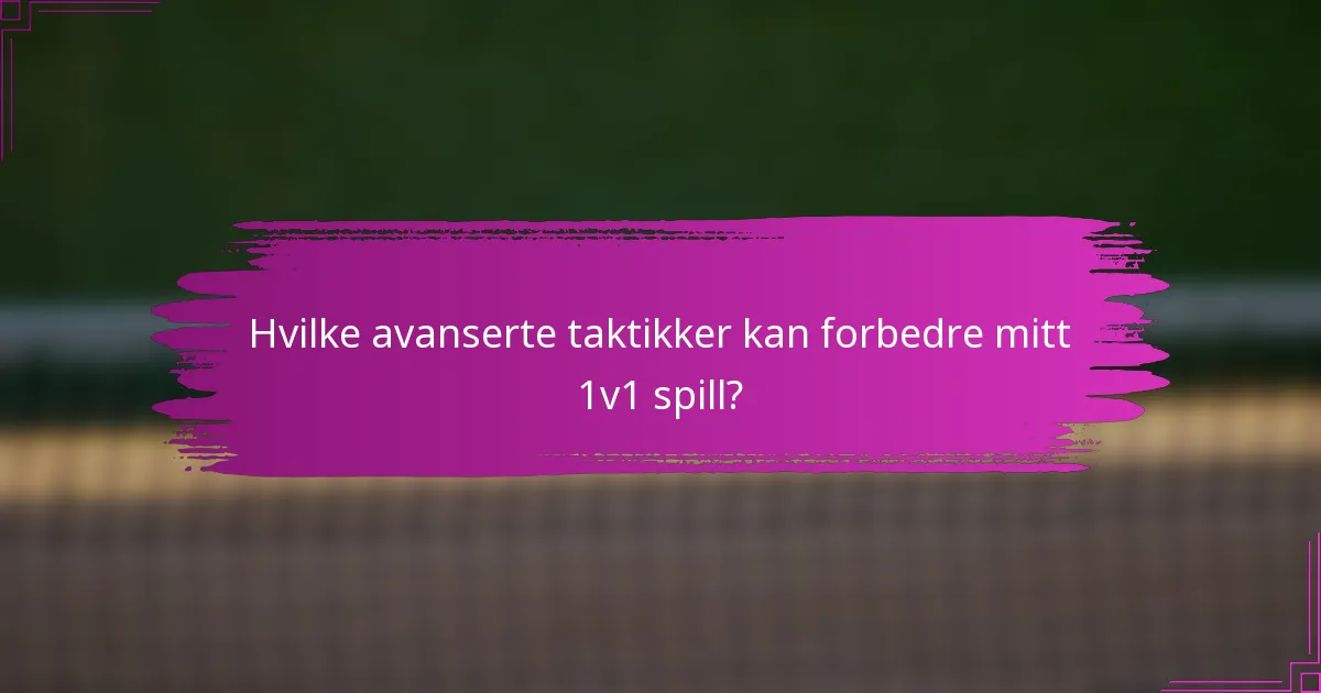 Hvilke avanserte taktikker kan forbedre mitt 1v1 spill?