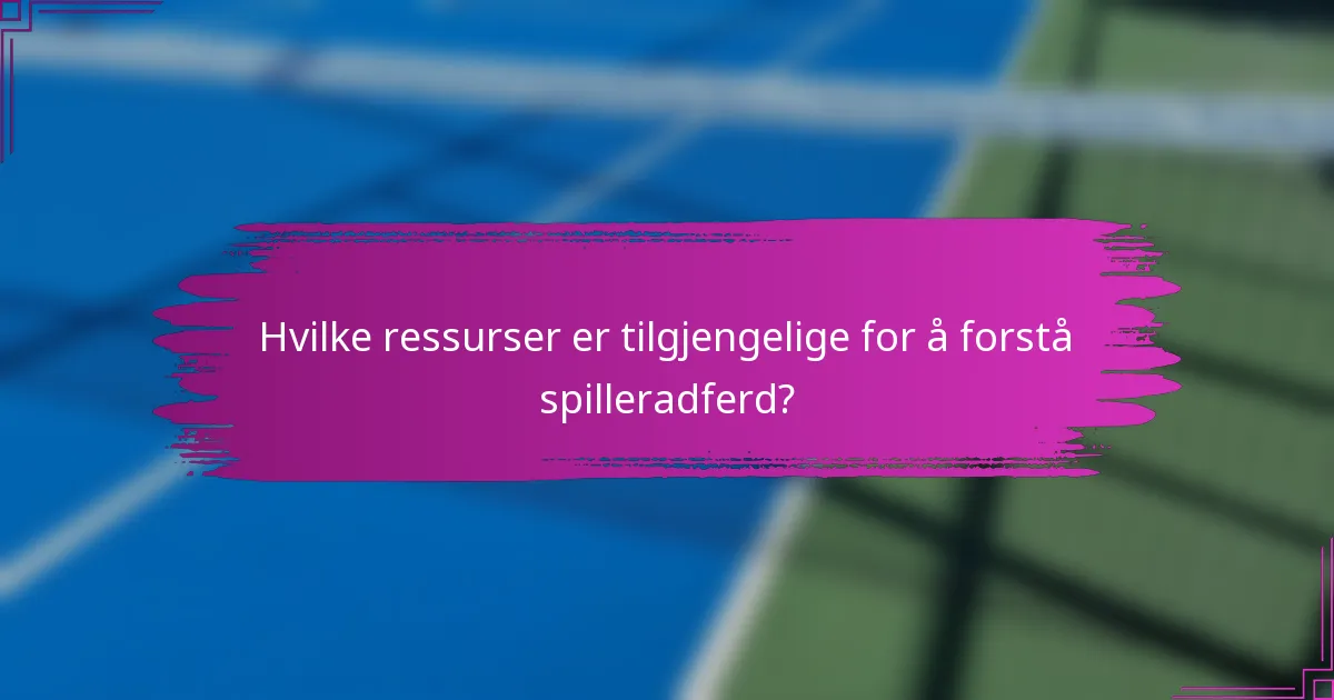 Hvilke ressurser er tilgjengelige for å forstå spilleradferd?