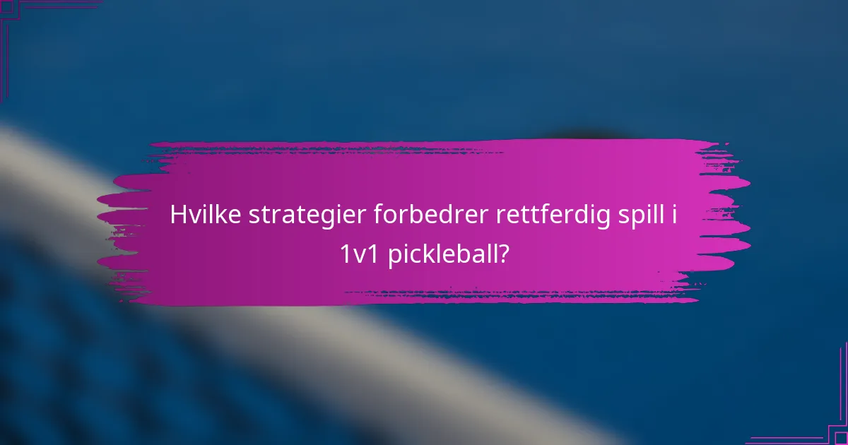 Hvilke strategier forbedrer rettferdig spill i 1v1 pickleball?