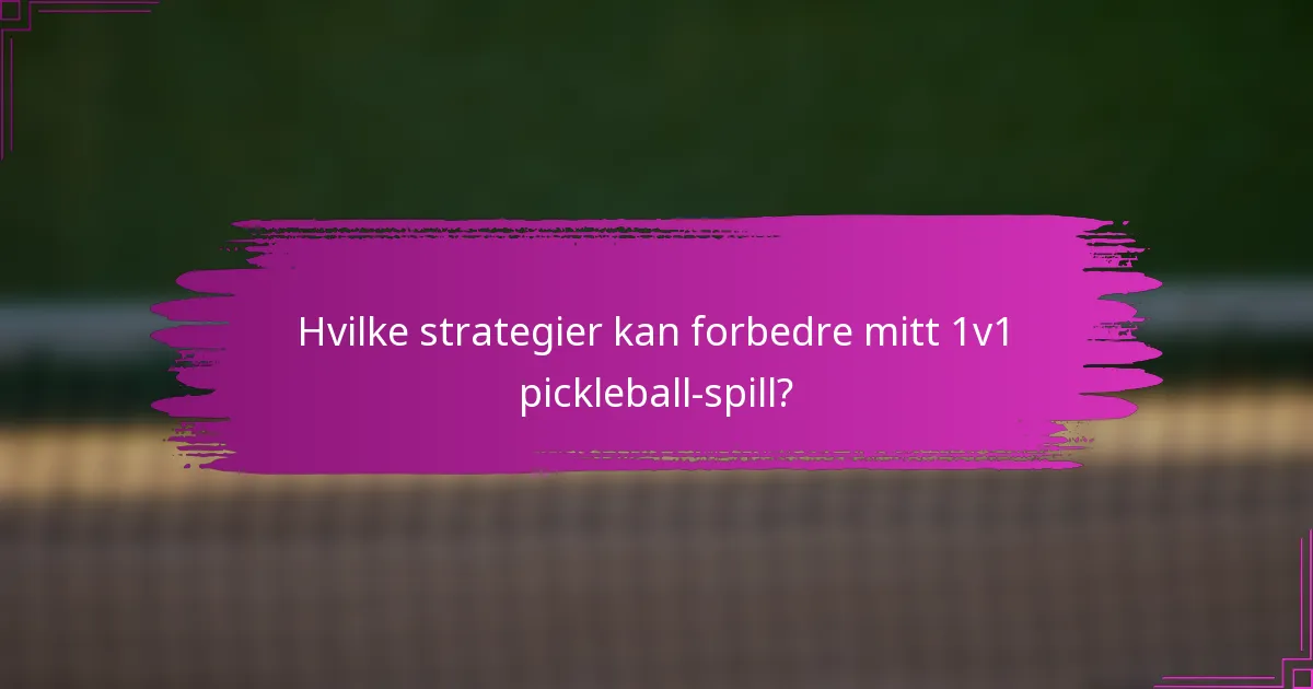 Hvilke strategier kan forbedre mitt 1v1 pickleball-spill?