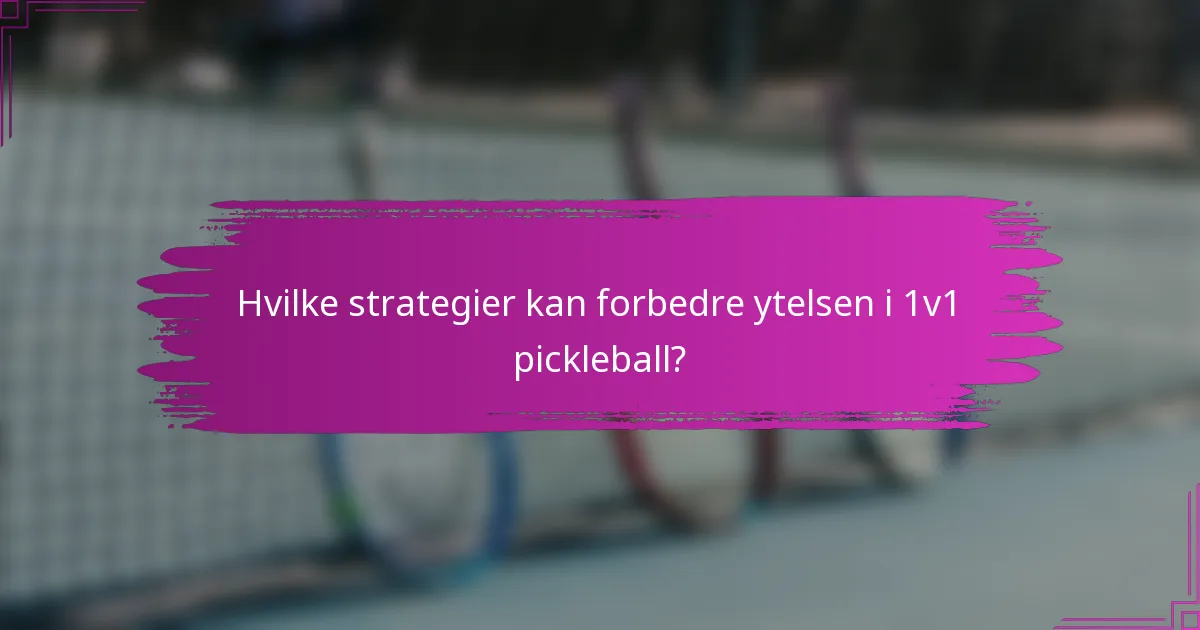 Hvilke strategier kan forbedre ytelsen i 1v1 pickleball?