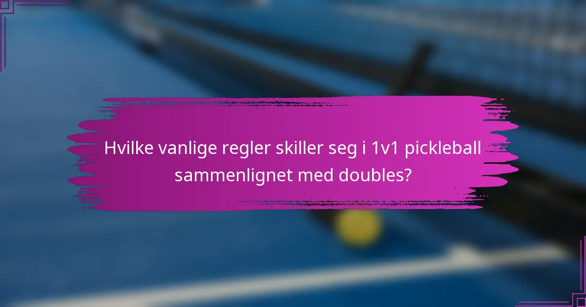 Hvilke vanlige regler skiller seg i 1v1 pickleball sammenlignet med doubles?