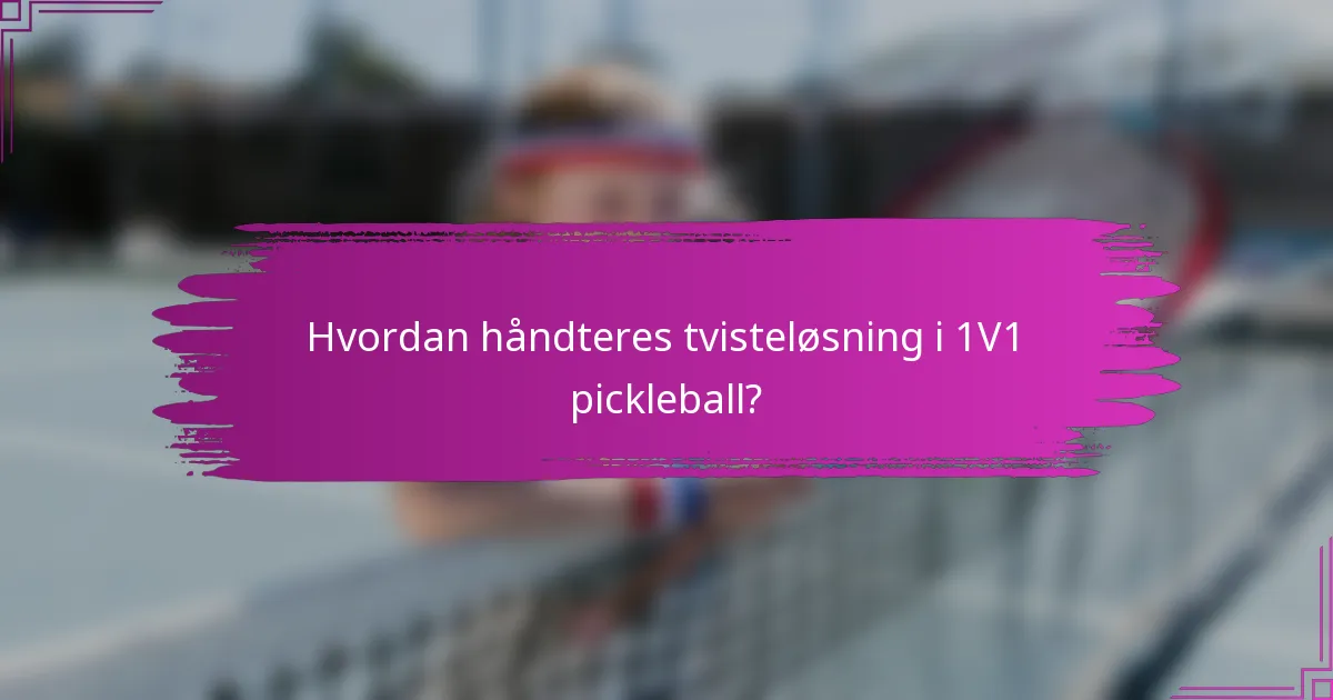 Hvordan håndteres tvisteløsning i 1V1 pickleball?
