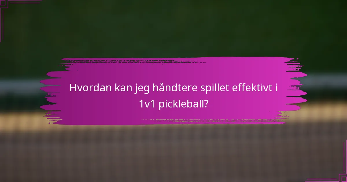Hvordan kan jeg håndtere spillet effektivt i 1v1 pickleball?