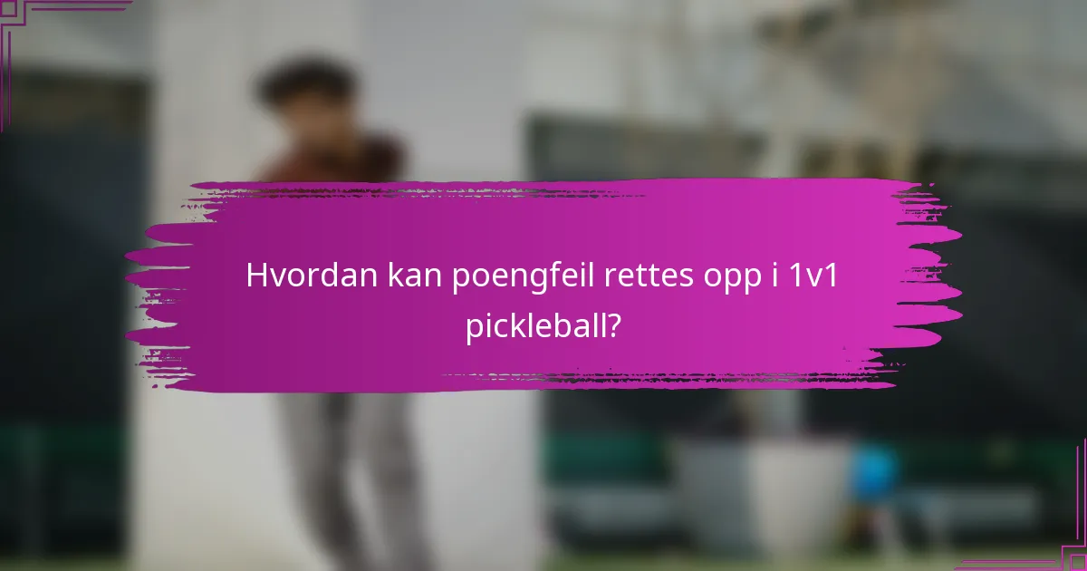 Hvordan kan poengfeil rettes opp i 1v1 pickleball?