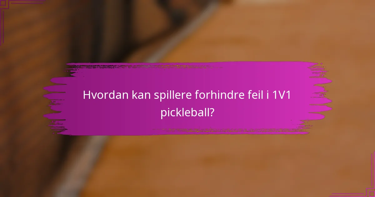 Hvordan kan spillere forhindre feil i 1V1 pickleball?