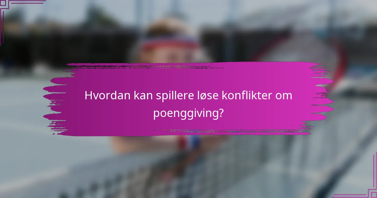 Hvordan kan spillere løse konflikter om poenggiving?