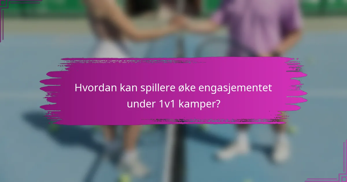 Hvordan kan spillere øke engasjementet under 1v1 kamper?