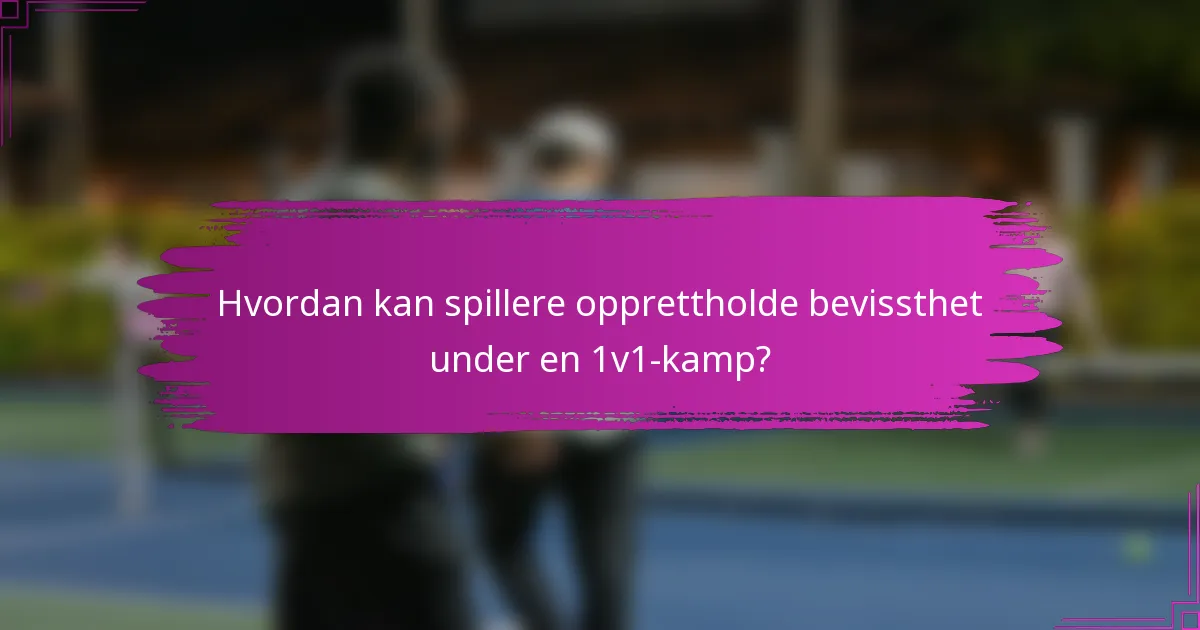 Hvordan kan spillere opprettholde bevissthet under en 1v1-kamp?