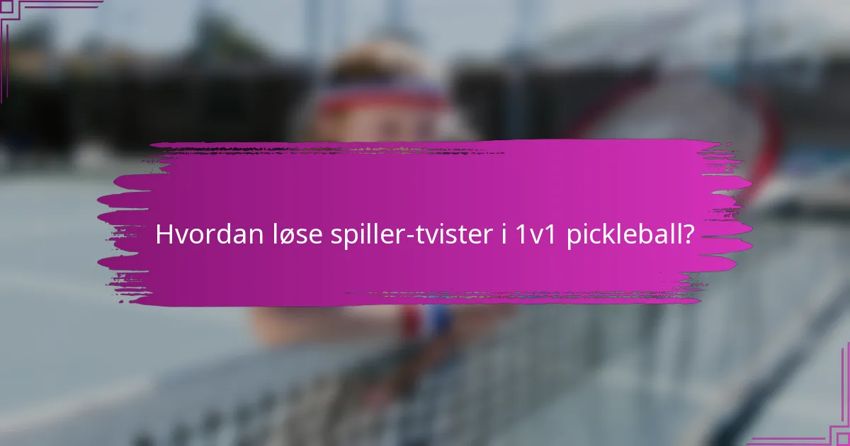 Hvordan løse spiller-tvister i 1v1 pickleball?