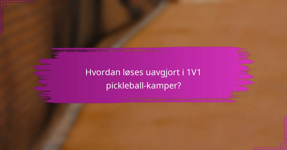 Hvordan løses uavgjort i 1V1 pickleball-kamper?
