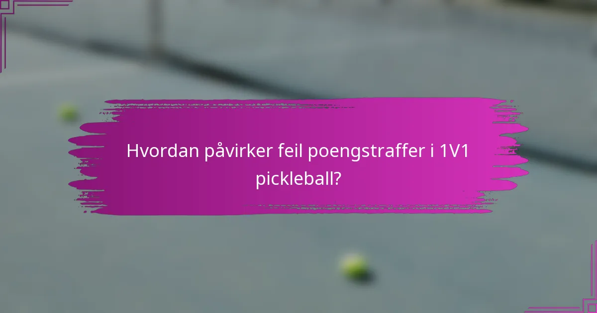 Hvordan påvirker feil poengstraffer i 1V1 pickleball?