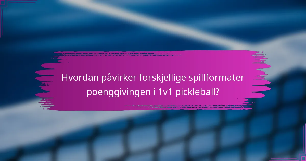 Hvordan påvirker forskjellige spillformater poenggivingen i 1v1 pickleball?