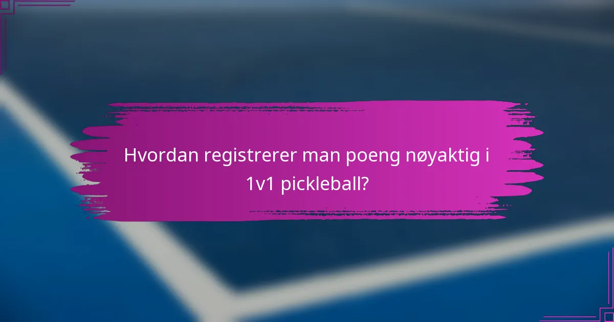 Hvordan registrerer man poeng nøyaktig i 1v1 pickleball?