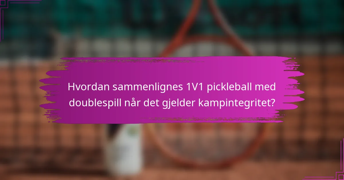 Hvordan sammenlignes 1V1 pickleball med doublespill når det gjelder kampintegritet?