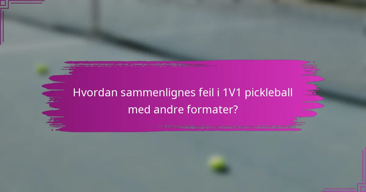 Hvordan sammenlignes feil i 1V1 pickleball med andre formater?