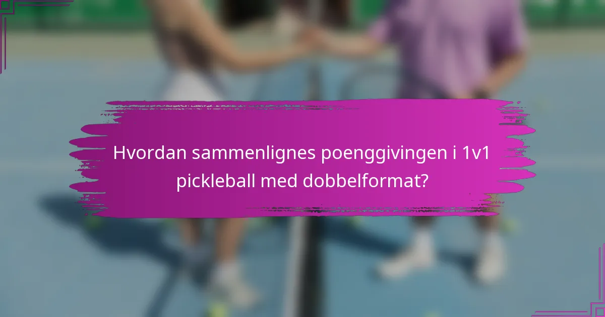 Hvordan sammenlignes poenggivingen i 1v1 pickleball med dobbelformat?