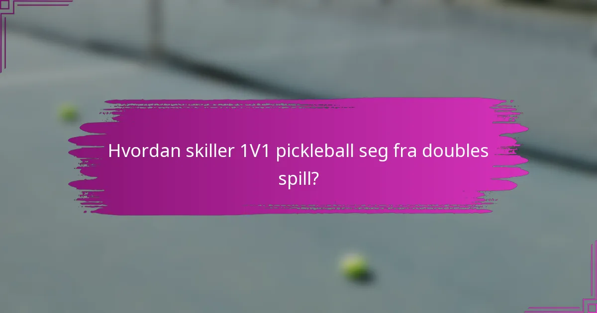 Hvordan skiller 1V1 pickleball seg fra doubles spill?