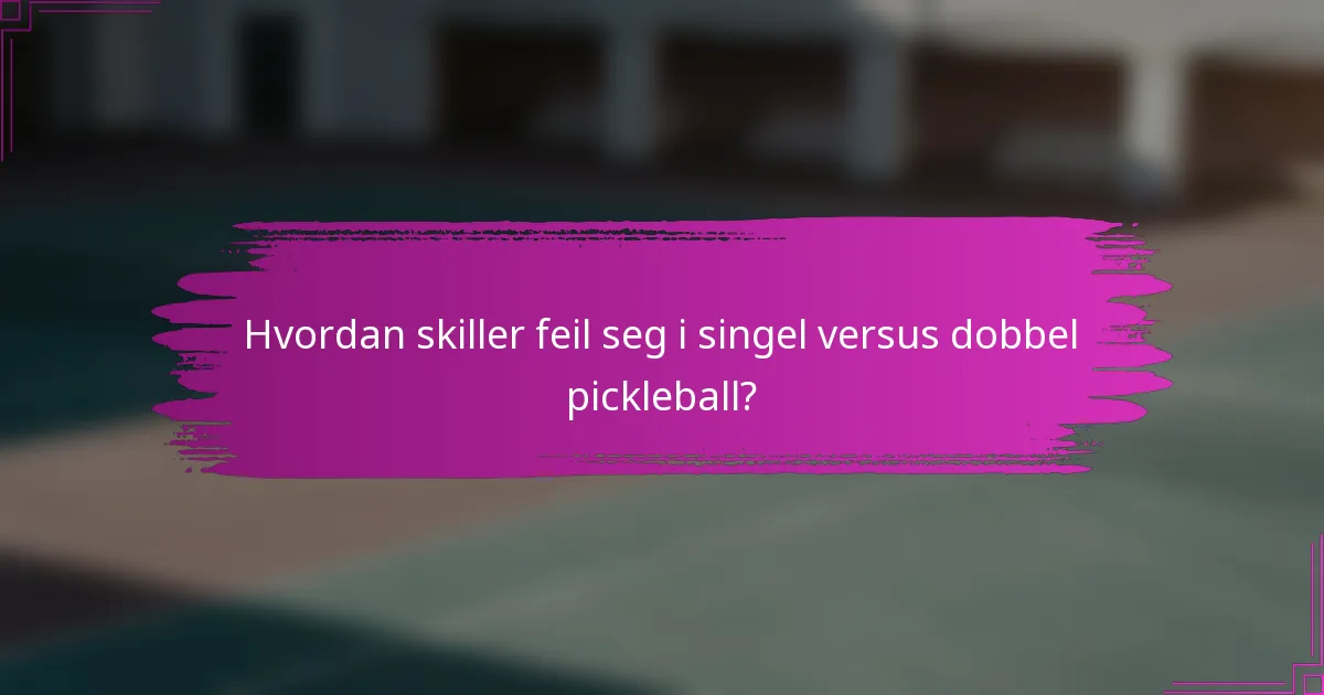 Hvordan skiller feil seg i singel versus dobbel pickleball?