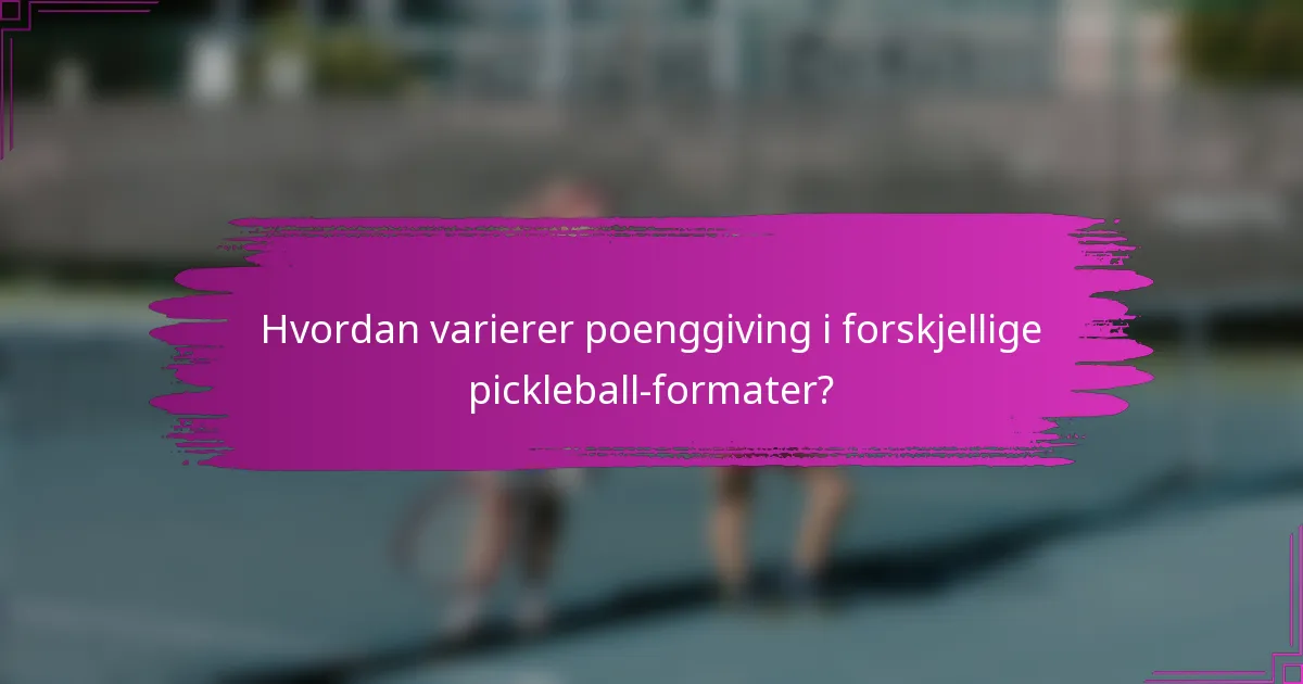 Hvordan varierer poenggiving i forskjellige pickleball-formater?