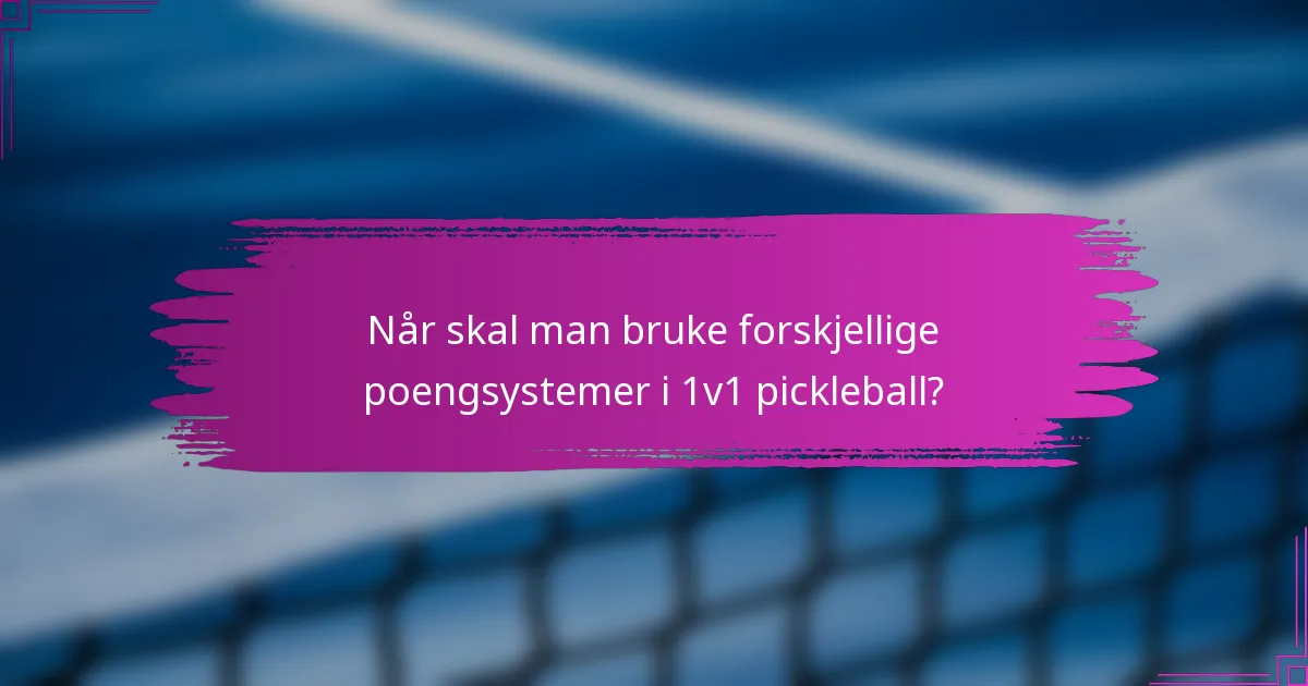Når skal man bruke forskjellige poengsystemer i 1v1 pickleball?